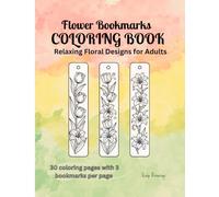 Flower Bookmarks Coloring Book: 30 coloring pages with 3 bookmarks per page , Relaxing Floral Designs Suitable for teens and adults at all.Coloring ... Color Your Own Bookmark for Class Gifts.