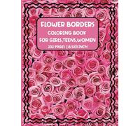 Flower Borders Coloring Book for Girls,Teens,Women: Blossom into Creativity with 202 Pages of Elegant Designs, 8.5x11 inch: Flower Borders Coloring Book for Girls,Teens,Women: