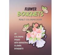 FLOWER BOUQUETS: ADULT COLORING BOOK WITH 50 RELAXING FLORAL DESIGNS AND BOUQUETS