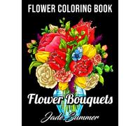 Flower Bouquets: An Adult Coloring Book with Beautiful Flower Arrangements and Lovely Floral Designs for Relaxation
