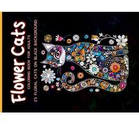Flower Cats Coloring Book for Adults: 25 floral cats on black background. Abstract cat coloring book for cat lovers