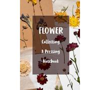 Flower Collecting And Pressing Notebook: Preserving Nature's Beauty; A Practical Notebook for Flower Collectors and Pressing Enthusiasts