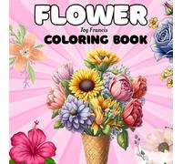 Flower Coloring Book: A Beautiful and Easy Floral Coloring Book Design for Adults and Teens (Flowers and Garden Coloring Book Collection)