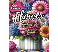 Flower Coloring Book: Adult Coloring Book of Flowers, Bouquets, Wreaths and More with Trivia, Poems and Inspirational Messages