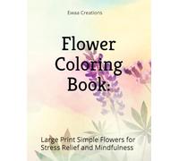 Flower Coloring Book: Bold and Easy Floral Designs for Relaxation: Large Print Simple Flowers for Stress Relief and Mindfulness