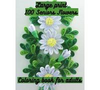 Flower Coloring Book For Adults.: :100 Buatiful Flowers Coloring Book for Adults, Seniors and Women... for ... book for adult(Easy Coloring Book For Adult).