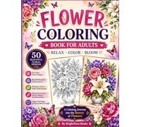 Flower Coloring Book for Adults: 50 Beautiful Floral Designs for Relaxation, Stress Relief, and Creative Expression (BrightNova Coloring Books)