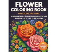 Flower Coloring Book for Adults and Teens: A Bloom & Learn Floral Coloring Adventure with Fun Facts & Relaxing Designs (Bloom & Learn Floral Series)