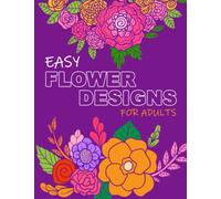 Flower Coloring Book for Adults with Dementia: 50 Easy Flowers Coloring Pages - Simple and Beautiful Flowers Designs - Large Print Coloring Pages for Beginners, Seniors, Women