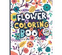 Flower Coloring Book for Kids Ages 6-12: Flower Lovers Gift for Children, Boys & Girls with Large, Easy, and Fun Illustrations, Provides Hours of Pleasure and Relaxation.