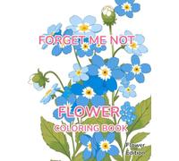 Flower Coloring Book Forget Me Not: Flower Edition With 50 Pages of Unique Forget Me Not