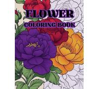 Flower Coloring Book: Over 50 Blooming Designs for Relaxation. Inspirational Large Print Blossoms, Bouquets and Garden Plant Illustrations for Adults.