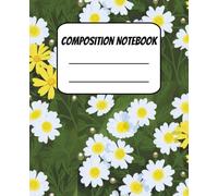 Flower Composition Notebook: Paperback | record daily routines | write down lessons, stories, poems or use it for any creative writing ideas! | 7.5 x 9.25 inches, 100 pages