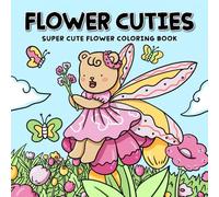 Flower Cuties: Super Cute Flower Coloring Book for Adults and Teens Featuring Adorable Animal Characters as Flower Fairies and Fuzzy Friends in Blooming Gardens for Relaxation