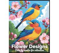Flower Designs Color By Number for Relaxation: A Therapeutic Coloring Experience with Lovely Flower Artwork, Simple Numbering, and Relaxing Designs Perfect for Mindful Coloring and Quiet Moments