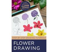 Flower Drawing Mastery: From the Basics to In-Depth Tutorials for 16 Popular Flowers (Realistic Drawing Tutorials)