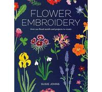 Flower Embroidery: Over 100 Floral Motifs and Projects to Create