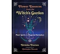 Flower Essences from the Witch's Garden: Plant Spirits in Magickal Herbalism