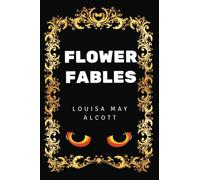 Flower Fables: By Louisa May Alcott - Illustrated