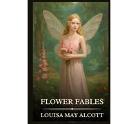 Flower Fables: Timeless Edition Featuring Authentic Illustrations