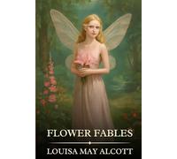 Flower Fables: Timeless Edition Featuring Authentic Illustrations