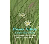 Flower Fables: “What would the green Earth be without its lovely flowers!”