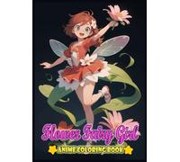 Flower Fairy Anime Girl Coloring Book: 40 Vibrant Coloring Pages of Enchanted Blooms and Artistic Imagination Illustration for All Ages Who Love cartoon & Manga Art for Relaxation and Stress Relief