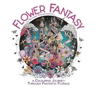 Flower Fantasy : A Colouring Journey Through Fantastic Florals