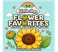 Flower Favorites: A Bold & Easy Coloring Book for Flower Lovers: Cute Floral Designs with Roses, Sunflowers, Tulips, Daisies & More for Relaxation, Stress Relief and Creative Fun (Little Joys)