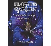 Flower Garden Coloring Book for Adults: 50 Beautiful Floral Designs for Mindful Coloring and Stress Relief | A Therapeutic Adult Coloring Book Featuring Peaceful Gardens and Blooming Flower Scenes
