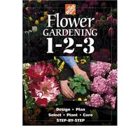 Flower Gardening 1-2-3: Design, Plan, Select, Plant and Care Step-by-step