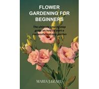 FLOWER GARDENING FOR BEGINNERS: The ultimate step by step guide on how to start a successful balcony garden