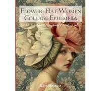 Flower-Hat Women Collage Ephemera for Art, Junk Journals, Scrapbooks & Creative Crafts: 20 Single-Sided Botanical Portraits in 4 Sizes + Digital Download for Artful Cut & Paste Storytelling
