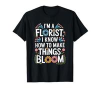 Flower Lover, I’m A Florist I Know How To Make Things Bloom T-Shirt