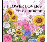 Flower Lover’s coloring book: The different types of flowers we see