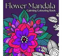 Flower Mandala: Calming Coloring Book for Adults and Teens: 50 beautiful, mandala-style designs, each featuring a different flower to color. Let your ... through the calming art of coloring