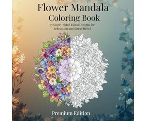 Flower Mandala Coloring Book - Premium Edition: 35 hand-picked designs from the original book, now single-sided for bleed-free coloring