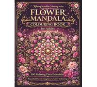 Flower Mandala Colouring Book for Adults: 100 Relaxing Floral Mandalas for Stress Relief and Mindfulness - Beautiful Flower Designs for Creative Colouring (Relaxing Mandala Colouring Series)