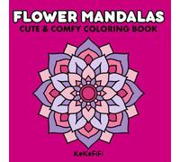 Flower Mandalas: A Charming & Cozy Coloring Book for Adults and Teens, Cute Mandala Drawings for Relaxation, Hygge, and Comfort