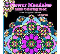 Flower Mandalas Adult Coloring Book - Black Background Edition: 54 Unique Floral Mandala Designs and Stress Relieving Patterns for Adult Relaxation, ... Joy (Zen & the Art of Coloring Yourself Calm)