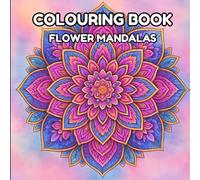 Flower Mandalas Coloring Book for Relaxation: Beautiful Floral Patterns and Intricate Mandala Designs to Relieve Stress: A Calming Coloring Experience ... Patterns for Adults and Teens