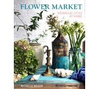Flower Market : Botanical Style at Home