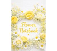 Flower Notebook: Yellow Floral Journal for Writing, Notes & Daily Ideas: A Bright Yellow & White Floral Notebook for Women, Girls, and Flower Lovers