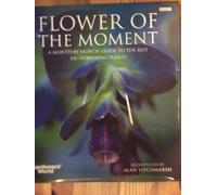 Flower of the Moment: A Month-By-Month Guide to the Best 100 Flowering
