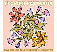 Flower Patterns Coloring Book for Relaxation: 55 Bold and Easy Coloring Pages for Adults and Teens. Beautiful & Unique Floral Designs for Stress Relief and Creativity. (Bold and Easy for All Ages)