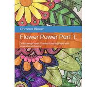 Flower Power Part 1: (Coloring is Fun) : 30 Relaxing Coloring Flower Themed Pages with Inspirational Quotes; Resists Bleed Through (You Are Undeniably Amazing!)