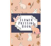 Flower Pressing Book: Rabbits And Flower Theme Notebook For Boy And Girl - Pressed Floral Journal For Writing - Flower Journaling Gift - 111 Pages (6"x9")