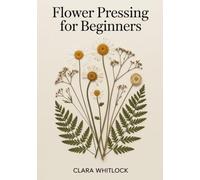 FLOWER PRESSING FOR BEGINNERS: Technical Guide to Botanical Preservation, Moisture Control Mechanics, and Specimen Mounting for Professional Grade Dried Floral Art and Modern Herbarium Displays