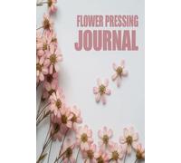 Flower Pressing Journal: A Creative Space to Preserve Flowers & Leaves