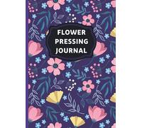 Flower Pressing Journal: Log and Record Your Floral Collection, Pick, Press, And Paste your Flowers, Pressed Flower book A4 size 110 pages
